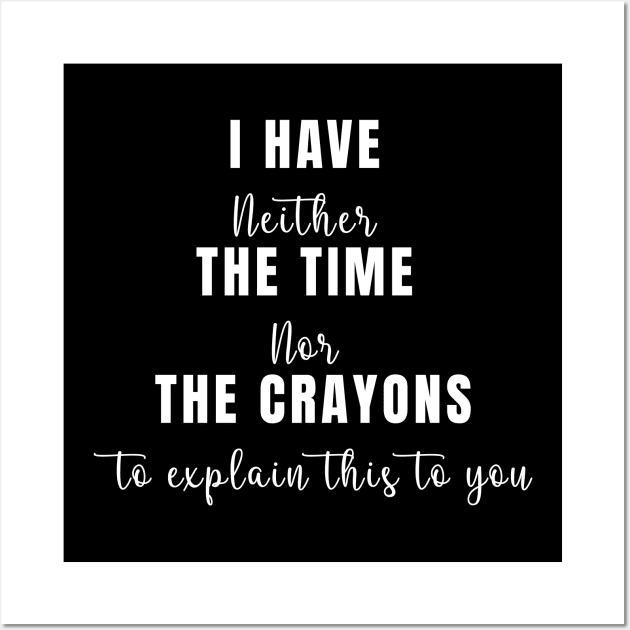 I Don't Have The Time Or The Crayons Funny Sarcasm Quote Wall Art by GloriaArts⭐⭐⭐⭐⭐